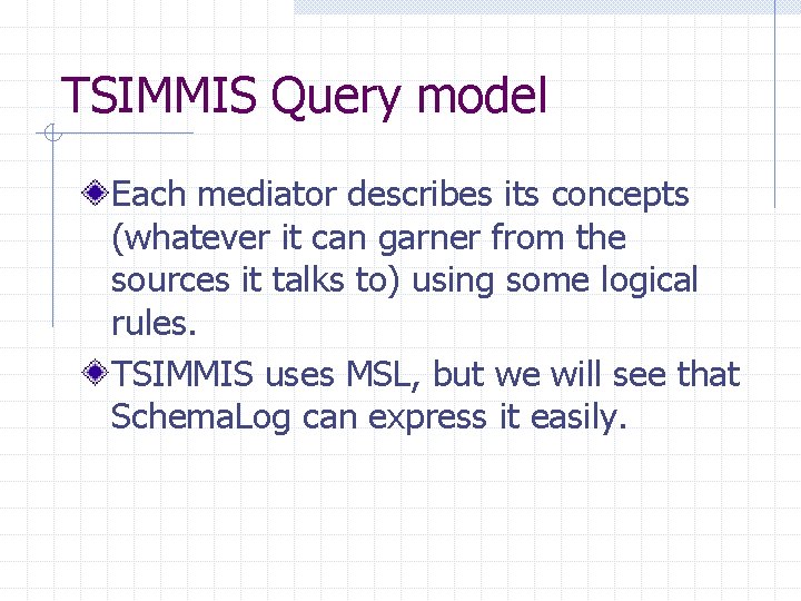 TSIMMIS Query model Each mediator describes its concepts (whatever it can garner from the