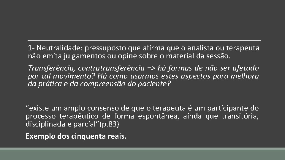 1 - Neutralidade: pressuposto que afirma que o analista ou terapeuta não emita julgamentos