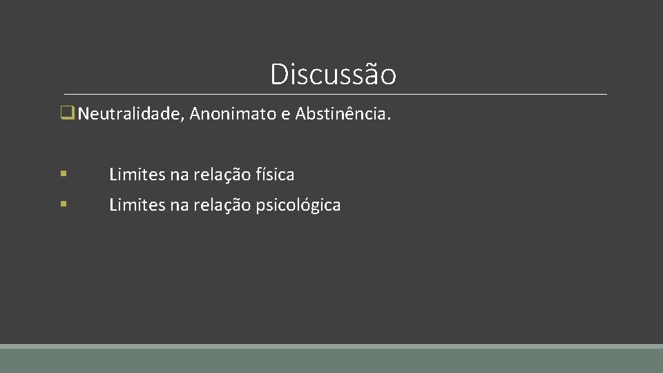 Discussão q. Neutralidade, Anonimato e Abstinência. § Limites na relação física § Limites na