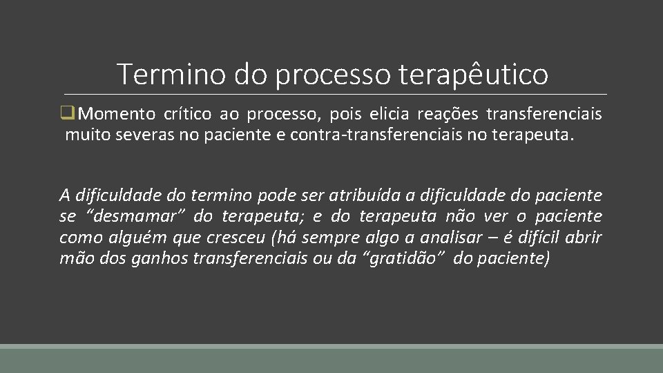 Termino do processo terapêutico q. Momento crítico ao processo, pois elicia reações transferenciais muito