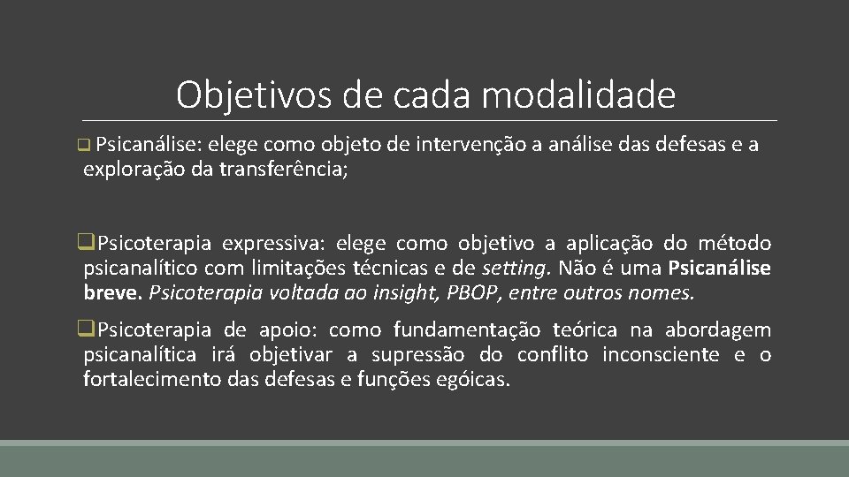 Objetivos de cada modalidade q Psicanálise: elege como objeto de intervenção a análise das