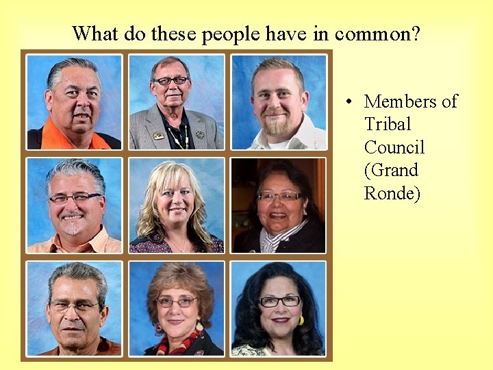 What do these people have in common? • Members of Tribal Council (Grand Ronde)