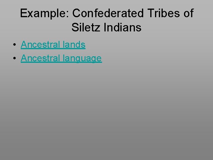 Example: Confederated Tribes of Siletz Indians • Ancestral lands • Ancestral language 