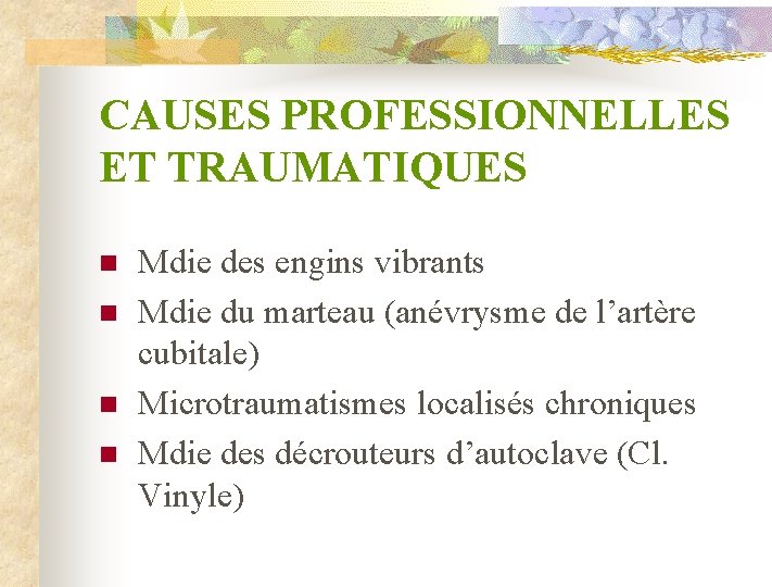 CAUSES PROFESSIONNELLES ET TRAUMATIQUES n n Mdie des engins vibrants Mdie du marteau (anévrysme