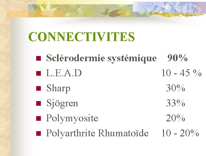 CONNECTIVITES n n n Sclérodermie systémique 90% L. E. A. D 10 - 45