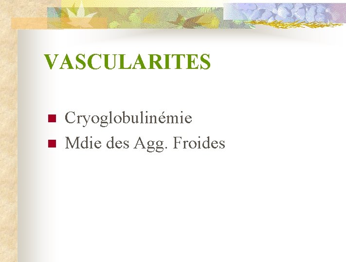 VASCULARITES n n Cryoglobulinémie Mdie des Agg. Froides 