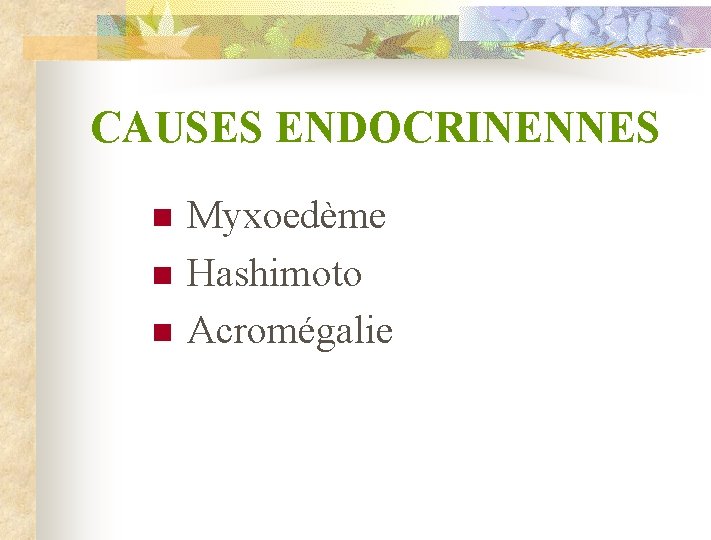CAUSES ENDOCRINENNES n n n Myxoedème Hashimoto Acromégalie 