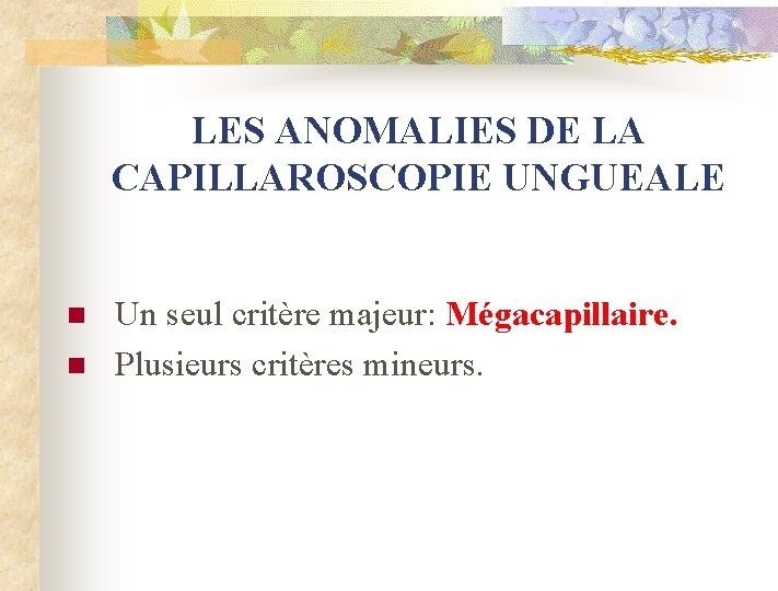 LES ANOMALIES DE LA CAPILLAROSCOPIE UNGUEALE n n Un seul critère majeur: Mégacapillaire. Plusieurs