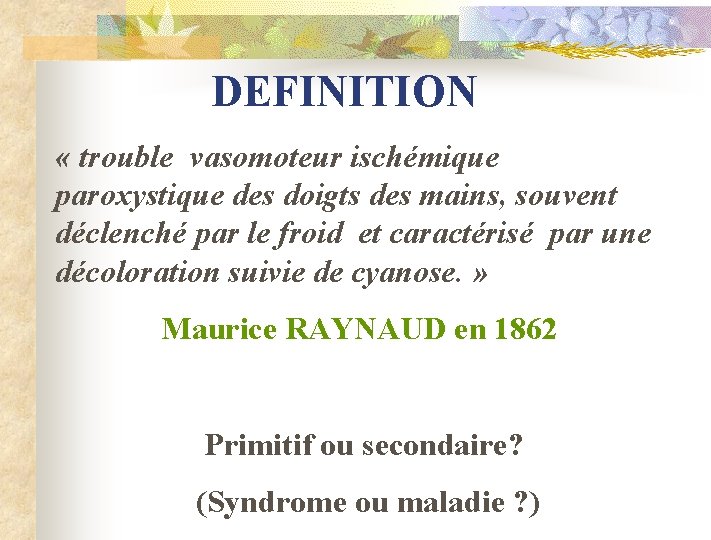 DEFINITION « trouble vasomoteur ischémique paroxystique des doigts des mains, souvent déclenché par le