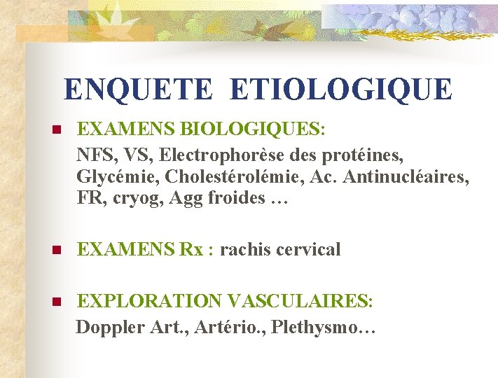 ENQUETE ETIOLOGIQUE n EXAMENS BIOLOGIQUES: NFS, VS, Electrophorèse des protéines, Glycémie, Cholestérolémie, Ac. Antinucléaires,