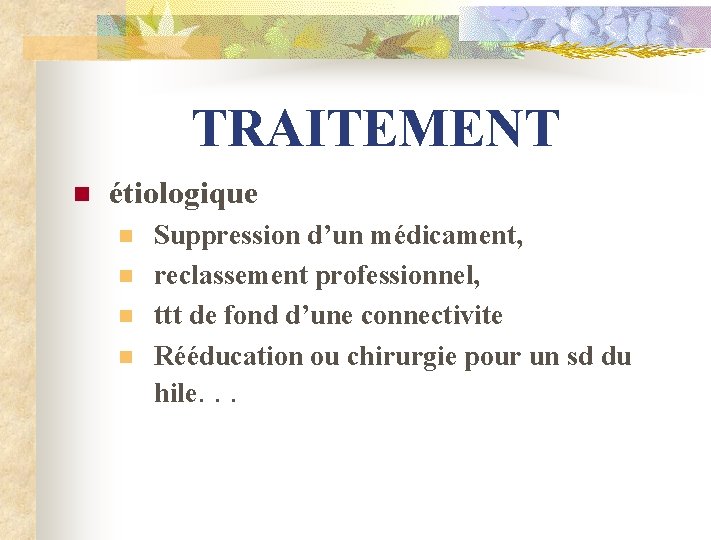 TRAITEMENT n étiologique n n Suppression d’un médicament, reclassement professionnel, ttt de fond d’une