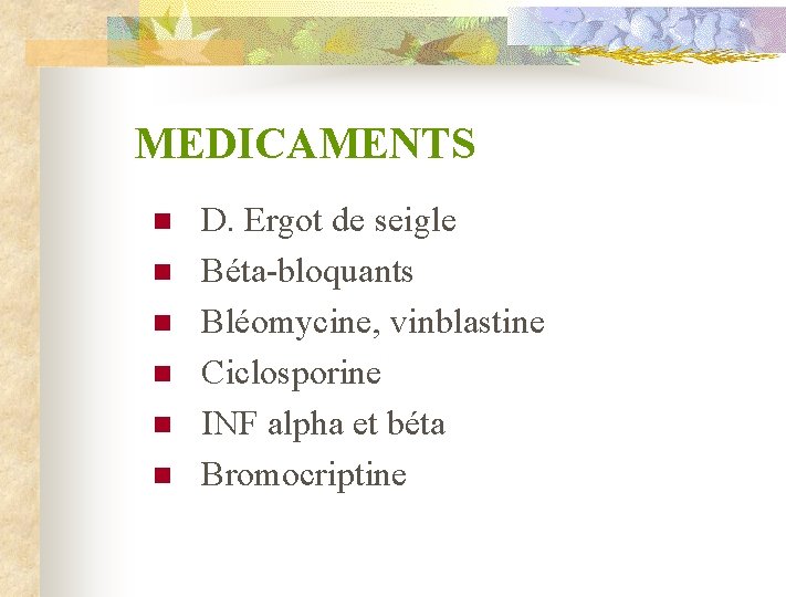 MEDICAMENTS n n n D. Ergot de seigle Béta-bloquants Bléomycine, vinblastine Ciclosporine INF alpha