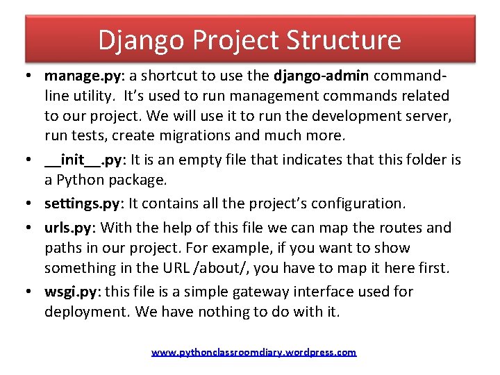 Django Project Structure • manage. py: a shortcut to use the django-admin commandline utility.