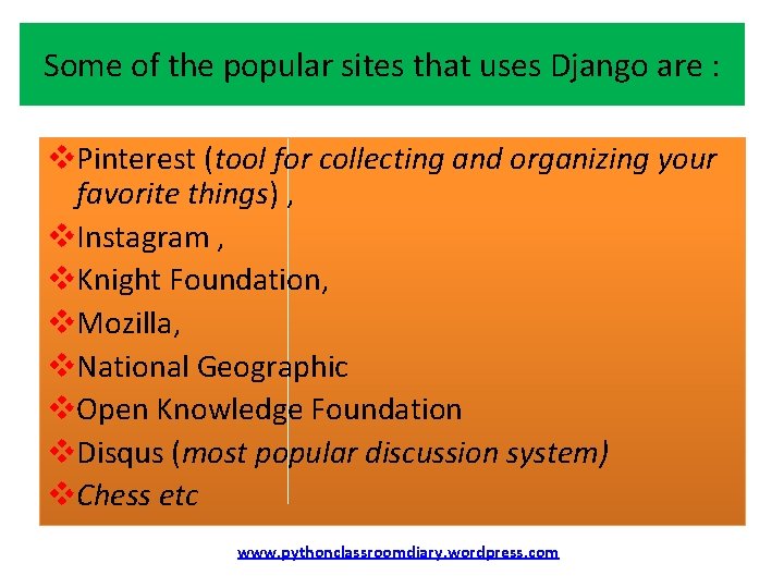 Some of the popular sites that uses Django are : v. Pinterest (tool for