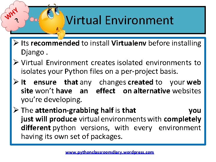 HY W ? Virtual Environment Ø Its recommended to install Virtualenv before installing Django.