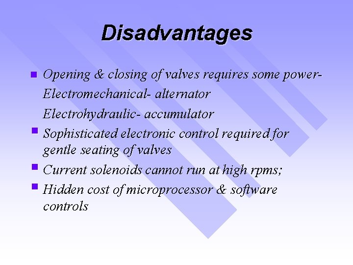 Disadvantages Opening & closing of valves requires some power. Electromechanical- alternator Electrohydraulic- accumulator §