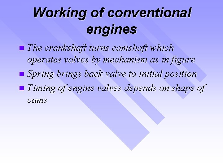 Working of conventional engines The crankshaft turns camshaft which operates valves by mechanism as