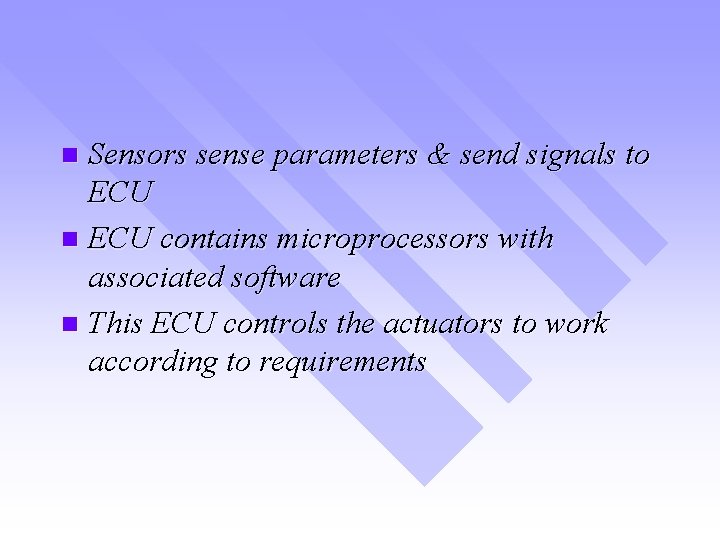 Sensors sense parameters & send signals to ECU n ECU contains microprocessors with associated