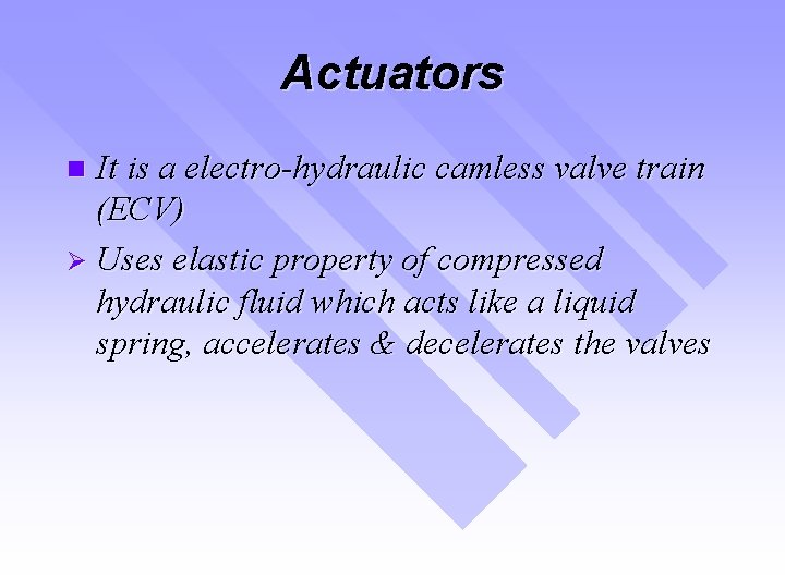 Actuators It is a electro-hydraulic camless valve train (ECV) Ø Uses elastic property of