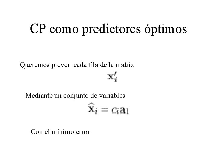 CP como predictores óptimos Queremos prever cada fila de la matriz Mediante un conjunto