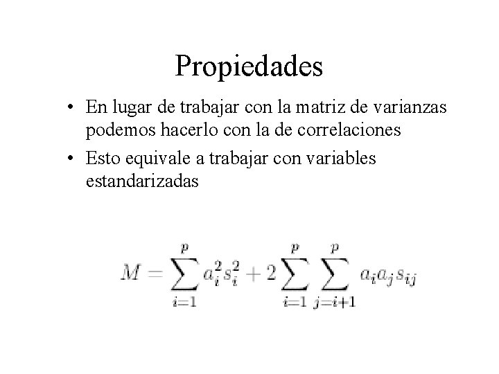 Propiedades • En lugar de trabajar con la matriz de varianzas podemos hacerlo con