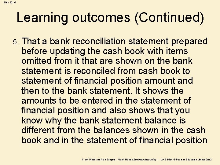 Slide 30. 15 Learning outcomes (Continued) 5. That a bank reconciliation statement prepared before