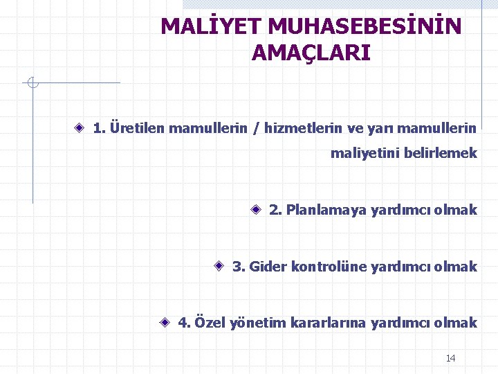 MALİYET MUHASEBESİNİN AMAÇLARI 1. Üretilen mamullerin / hizmetlerin ve yarı mamullerin maliyetini belirlemek 2.