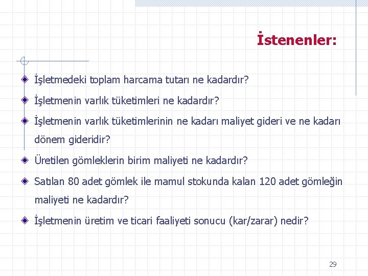 İstenenler: İşletmedeki toplam harcama tutarı ne kadardır? İşletmenin varlık tüketimlerinin ne kadarı maliyet gideri