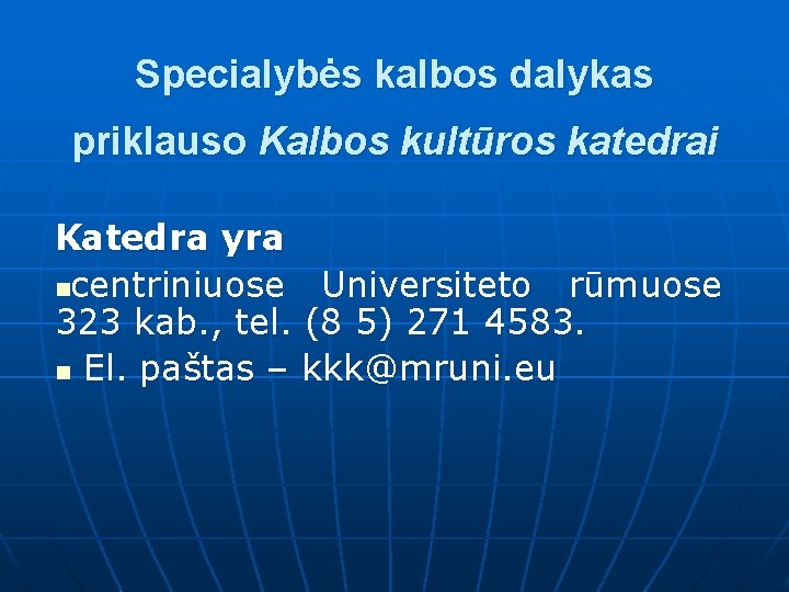 Specialybės kalbos dalykas priklauso Kalbos kultūros katedrai Katedra yra ncentriniuose Universiteto rūmuose 323 kab.