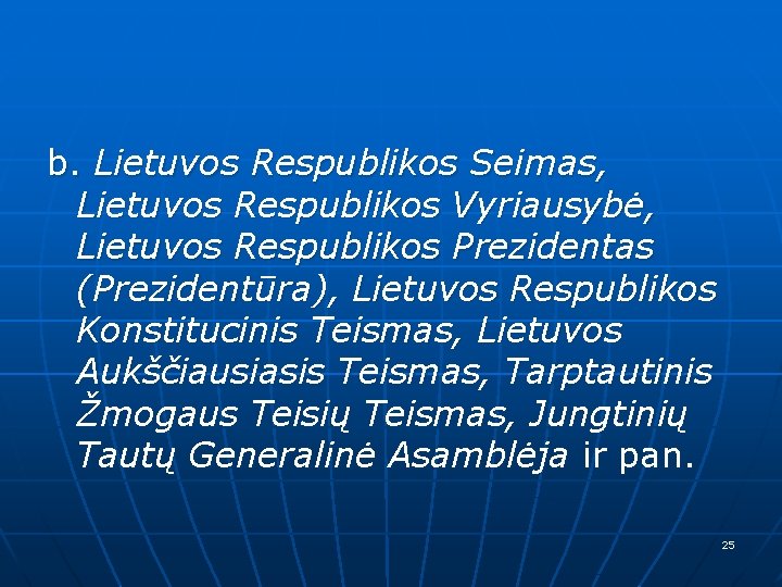 b. Lietuvos Respublikos Seimas, Lietuvos Respublikos Vyriausybė, Lietuvos Respublikos Prezidentas (Prezidentūra), Lietuvos Respublikos Konstitucinis