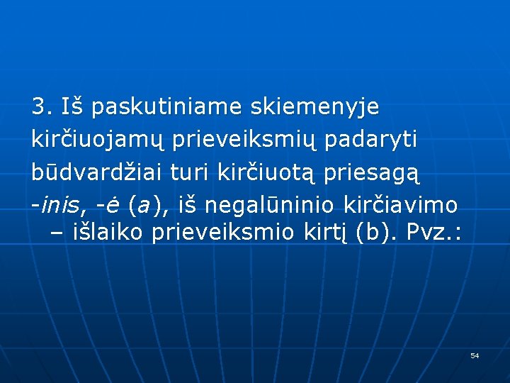 3. Iš paskutiniame skiemenyje kirčiuojamų prieveiksmių padaryti būdvardžiai turi kirčiuotą priesagą -inis, -ė (a),