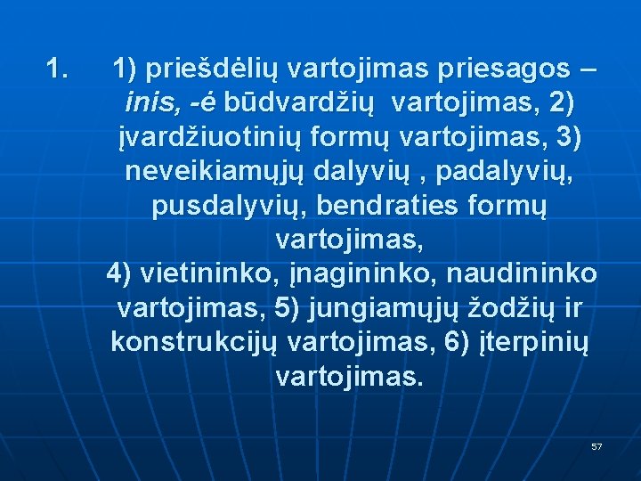 1. 1) priešdėlių vartojimas priesagos – inis, -ė būdvardžių vartojimas, 2) įvardžiuotinių formų vartojimas,