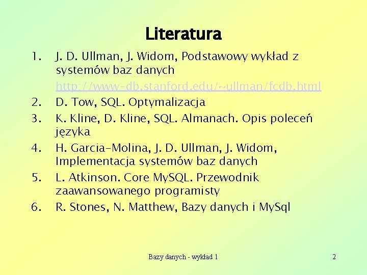 Literatura 1. 2. 3. 4. 5. 6. J. D. Ullman, J. Widom, Podstawowy wykład