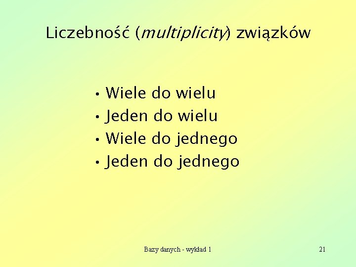 Liczebność (multiplicity) związków • Wiele do wielu • Jeden do wielu • Wiele do