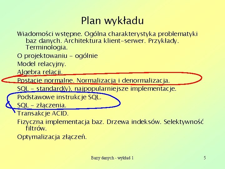 Plan wykładu Wiadomości wstępne. Ogólna charakterystyka problematyki baz danych. Architektura klient-serwer. Przykłady. Terminologia. O