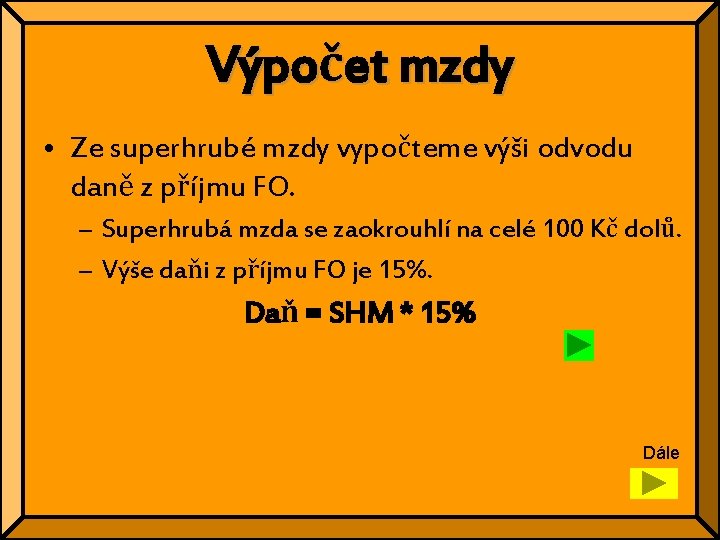 Výpočet mzdy • Ze superhrubé mzdy vypočteme výši odvodu daně z příjmu FO. –