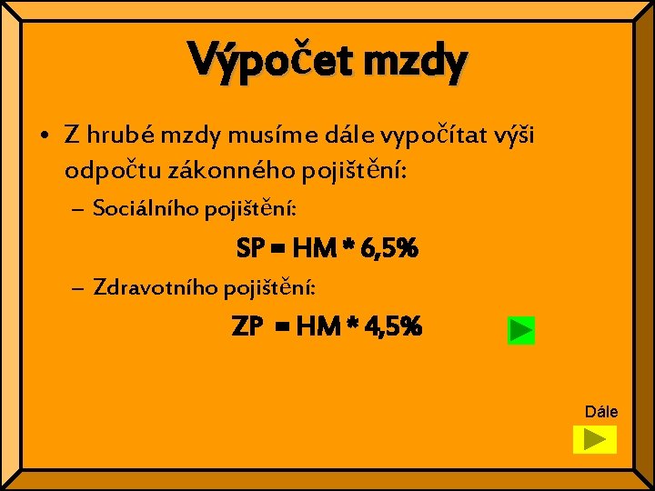 Výpočet mzdy • Z hrubé mzdy musíme dále vypočítat výši odpočtu zákonného pojištění: –