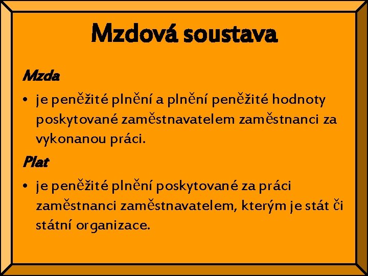 Mzdová soustava Mzda • je peněžité plnění a plnění peněžité hodnoty poskytované zaměstnavatelem zaměstnanci