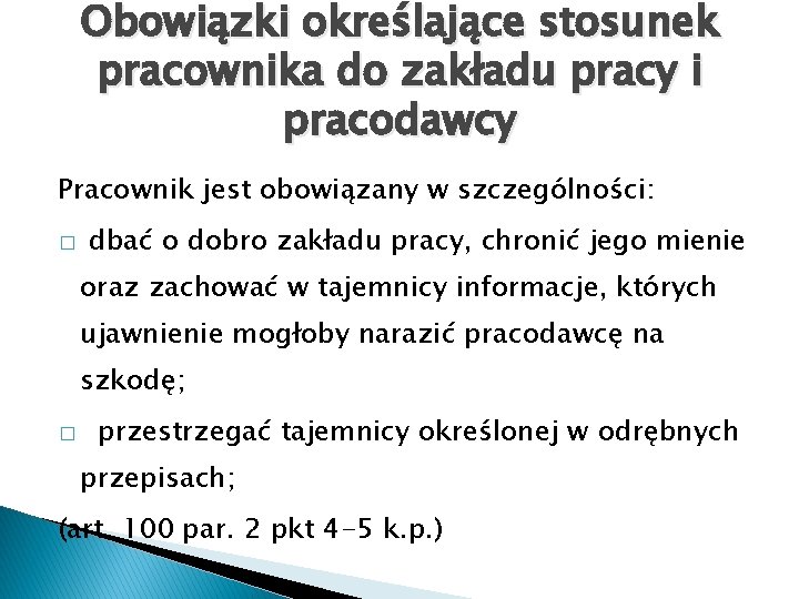 Obowiązki określające stosunek pracownika do zakładu pracy i pracodawcy Pracownik jest obowiązany w szczególności: