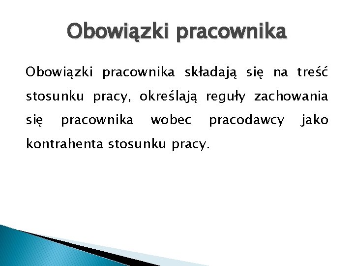 Obowiązki pracownika składają się na treść stosunku pracy, określają reguły zachowania się pracownika wobec