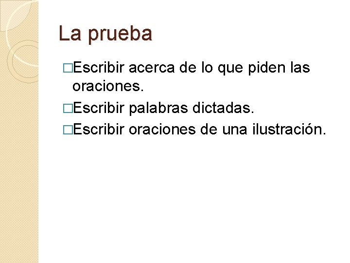 La prueba �Escribir acerca de lo que piden las oraciones. �Escribir palabras dictadas. �Escribir