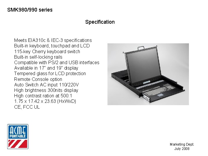 SMK 980/990 series Specification Meets EIA 310 c & IEC-3 specifications Built-in keyboard, touchpad