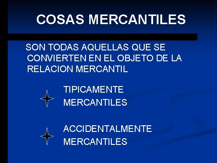 COSAS MERCANTILES SON TODAS AQUELLAS QUE SE CONVIERTEN EN EL OBJETO DE LA RELACION