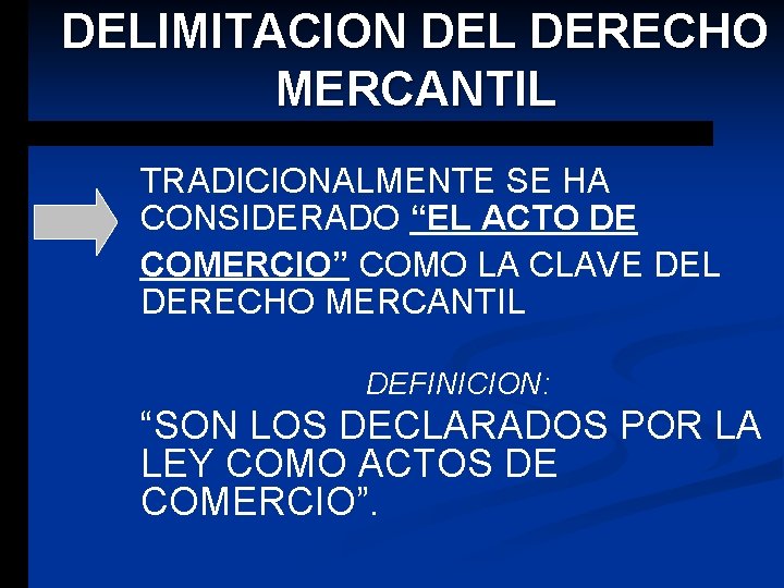 DELIMITACION DEL DERECHO MERCANTIL TRADICIONALMENTE SE HA CONSIDERADO “EL ACTO DE COMERCIO” COMO LA