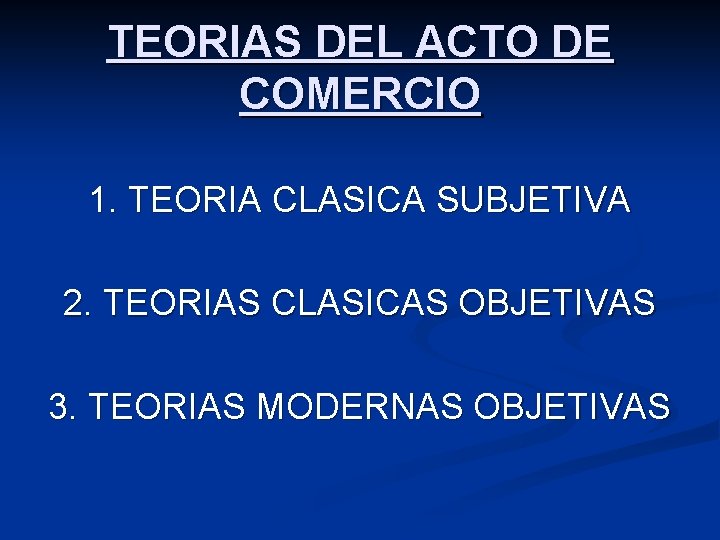 TEORIAS DEL ACTO DE COMERCIO 1. TEORIA CLASICA SUBJETIVA 2. TEORIAS CLASICAS OBJETIVAS 3.