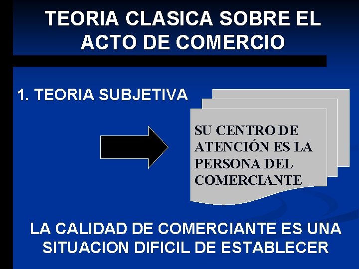 TEORIA CLASICA SOBRE EL ACTO DE COMERCIO 1. TEORIA SUBJETIVA SU CENTRO DE ATENCIÓN