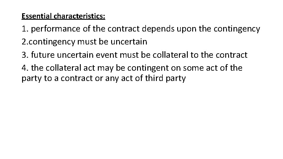 Essential characteristics: 1. performance of the contract depends upon the contingency 2. contingency must