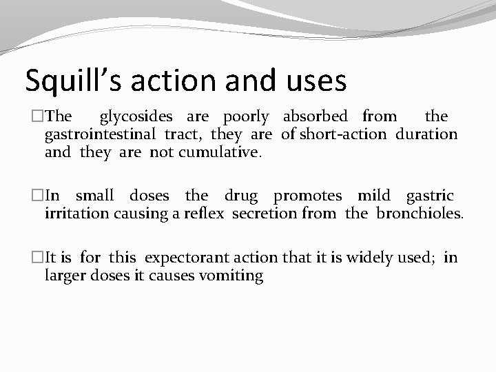 Squill’s action and uses �The glycosides are poorly absorbed from the gastrointestinal tract, they