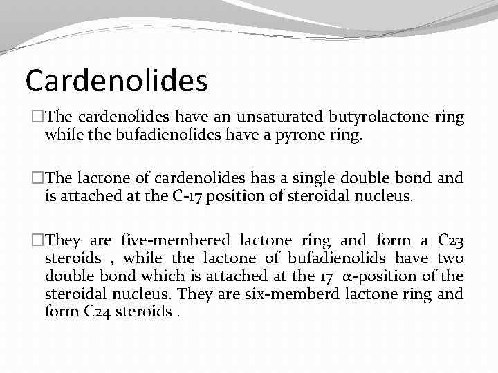 Cardenolides �The cardenolides have an unsaturated butyrolactone ring while the bufadienolides have a pyrone