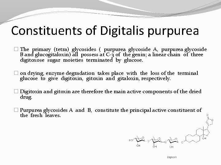 Constituents of Digitalis purpurea � The primary (tetra) glycosides ( purpurea glycoside A, purpurea